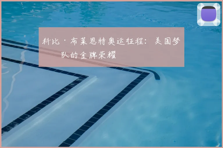 科比·布莱恩特奥运征程：美国梦之队的金牌荣耀